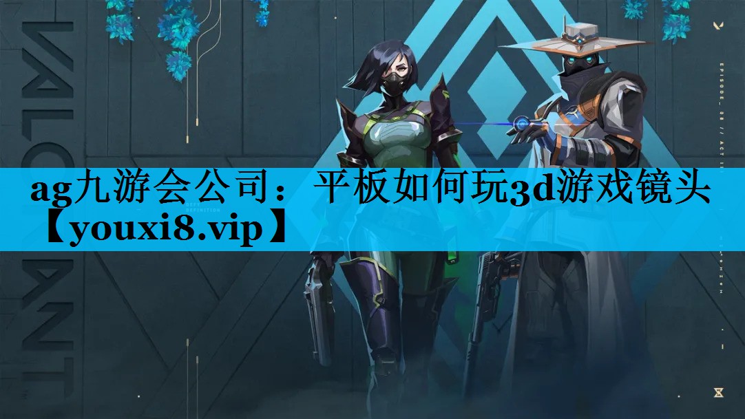ag九游会公司：平板如何玩3d游戏镜头