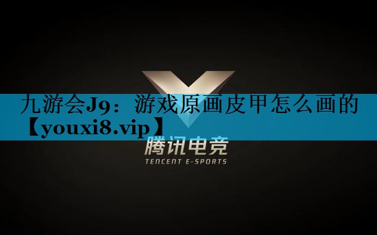 九游会J9：游戏原画皮甲怎么画的
