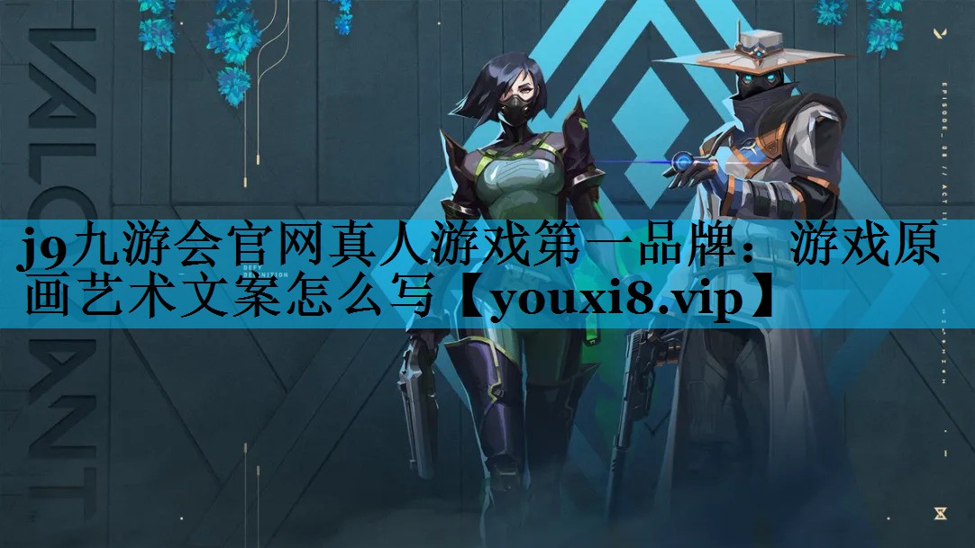 j9九游会官网真人游戏第一品牌：游戏原画艺术文案怎么写