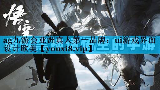 ag九游会亚洲真人第一品牌：ui游戏界面设计欧美