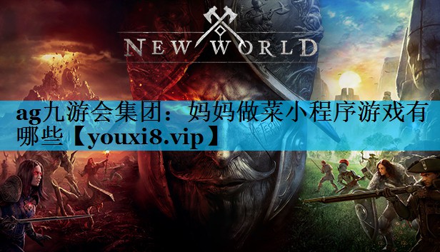 ag九游会集团：妈妈做菜小程序游戏有哪些