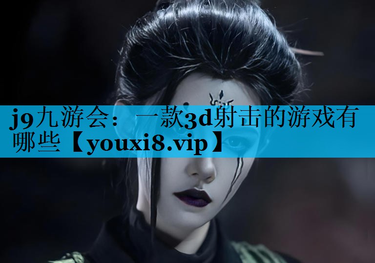 一款3d射击的游戏有哪些 一款3d射击的游戏有哪些