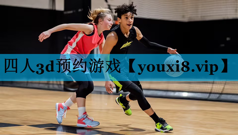 四人3d预约游戏 四人3d预约游戏