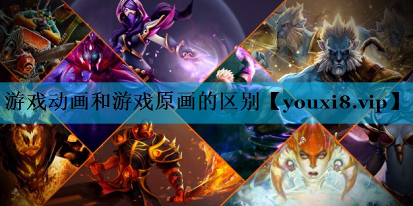 游戏动画和游戏原画的区别 游戏动画和游戏原画的区别