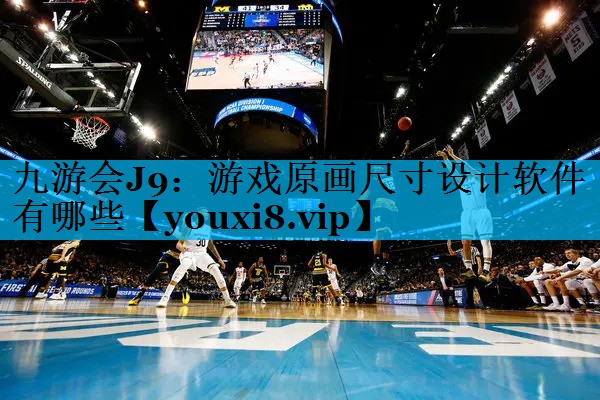 游戏原画尺寸设计软件有哪些 游戏原画尺寸设计软件有哪些