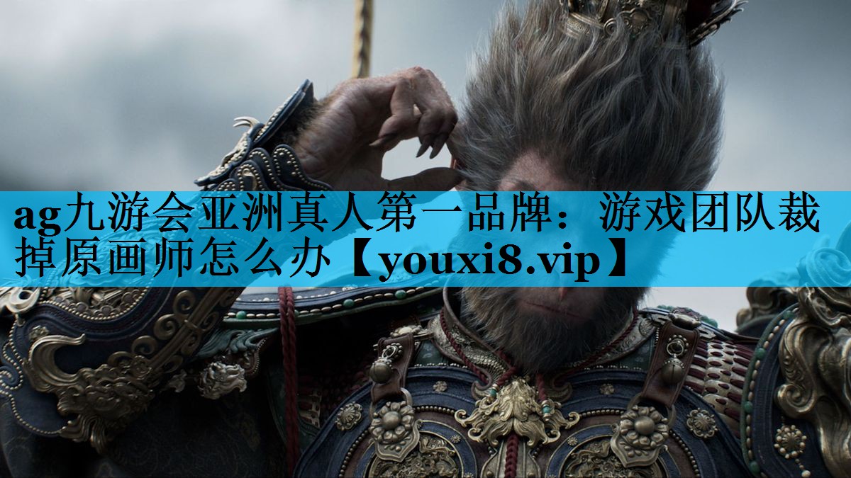游戏团队裁掉原画师怎么办 游戏团队裁掉原画师怎么办