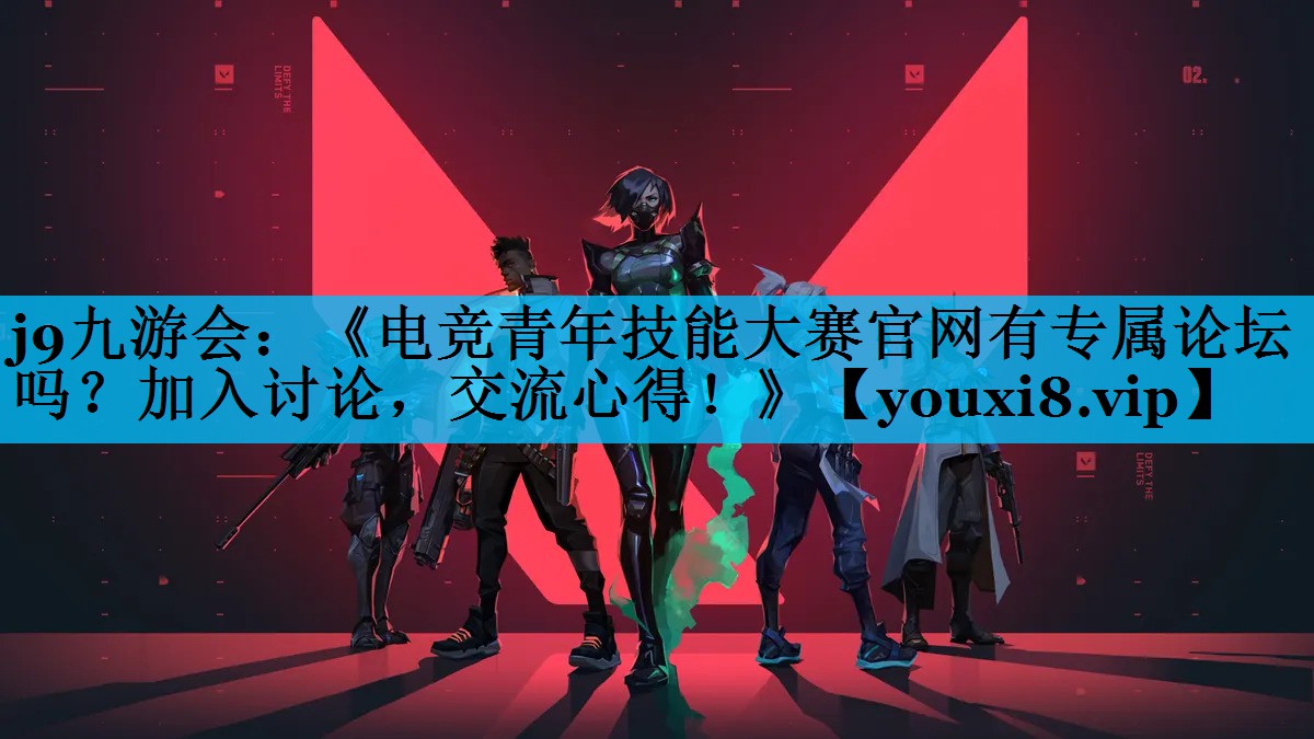 《电竞青年技能大赛官网有专属论坛吗?加入讨论,交流心得!》 《电竞青年技能大赛官网有专属论坛吗?加入讨论,交流心得!》