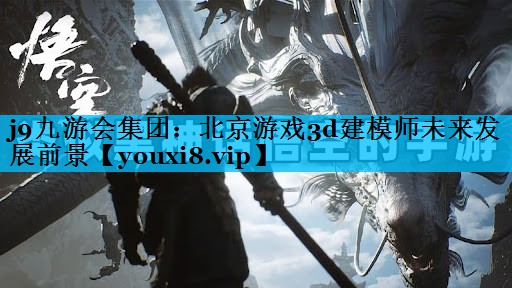 北京游戏3d建模师未来发展前景
