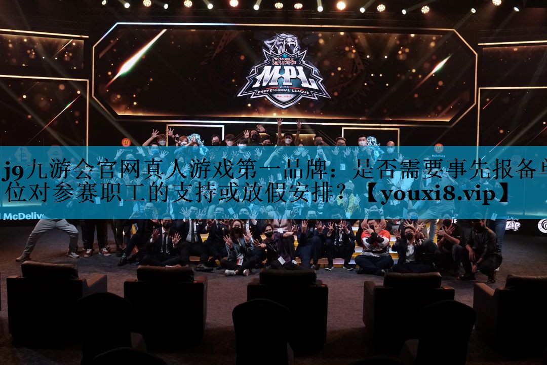 是否需要事先报备单位对参赛职工的支持或放假安排？